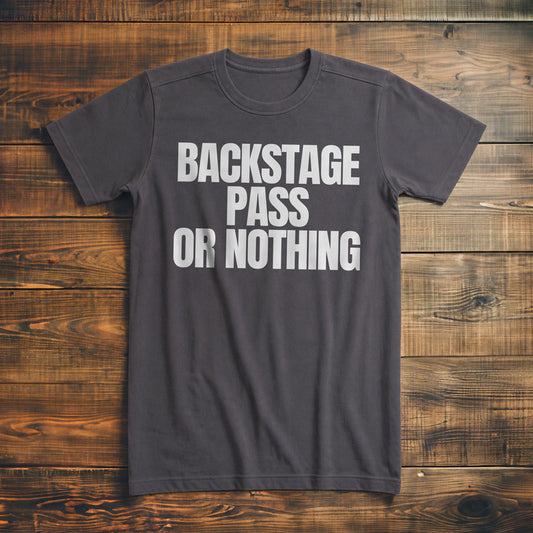 Backstage Pass or Nothing - T-Shirt