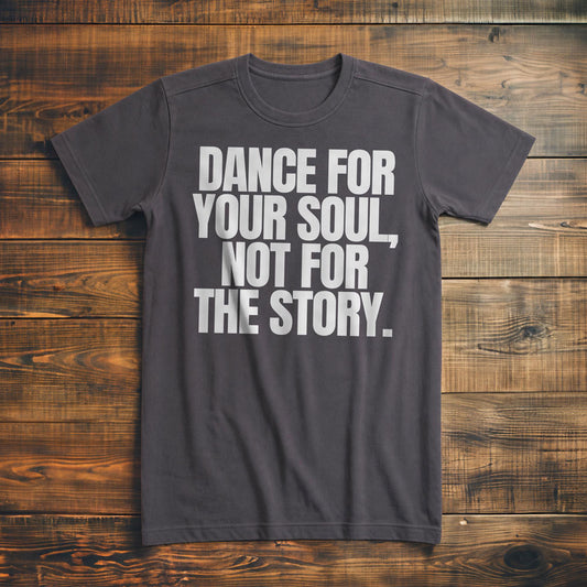 Dance for Your Soul, Not for the Story T-Shirt – Premium Asphalt