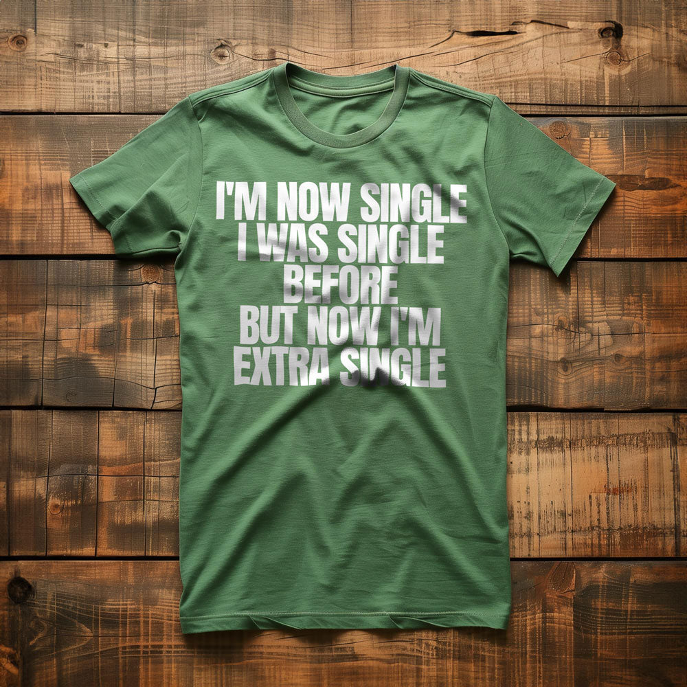 I'm Now Single I Was Single Before But Now I'm Extra Single T-Shirt – Regular Green