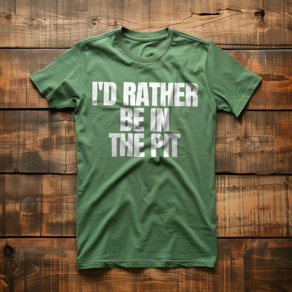 I'd Rather Be in the Pit - T-Shirt