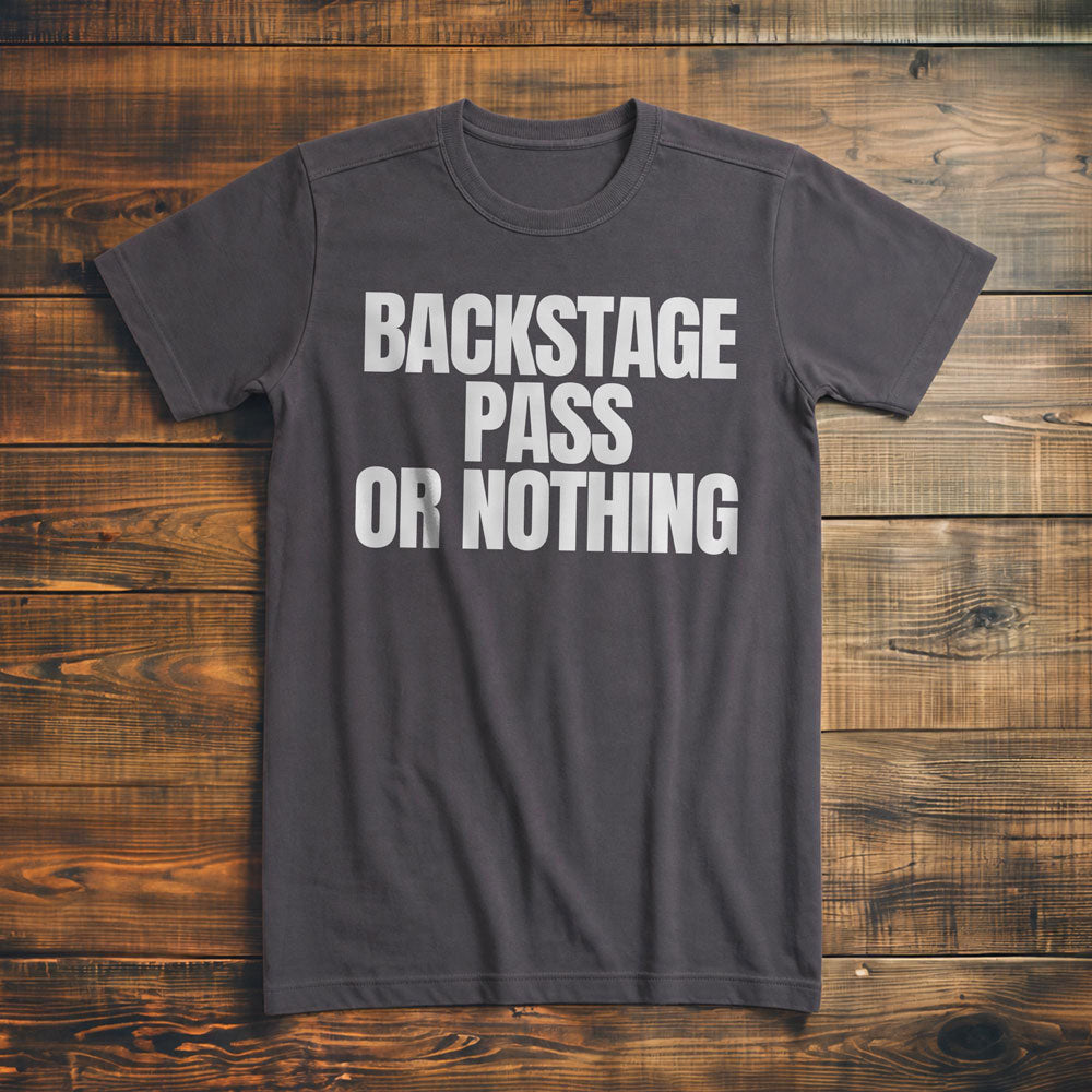 Backstage Pass or Nothing - T-Shirt