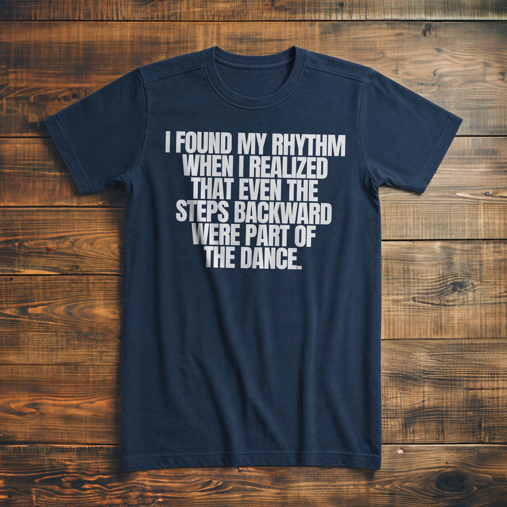 I Found My Rhythm When I Realized That Even the Steps Backward Were Part of the Dance T-Shirt – Premium Navy