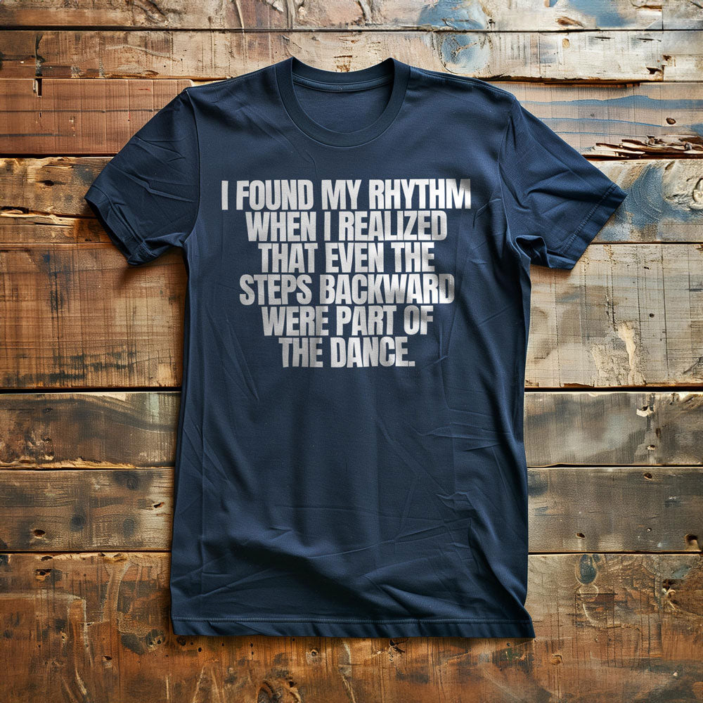 I Found My Rhythm When I Realized That Even the Steps Backward Were Part of the Dance T-Shirt – Regular Navy