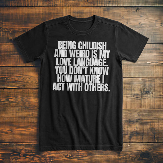 Being Childish and Weird Is My Love Language T-Shirt