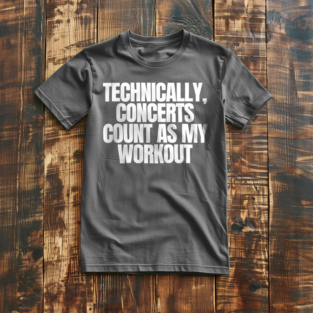Technically, Concerts Count as My Workout - T-Shirt