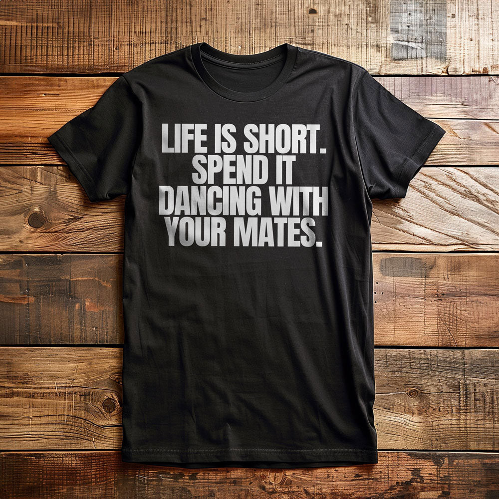 Life Is Short. Spend It Dancing with Your Mates T-Shirt – Regular Black
