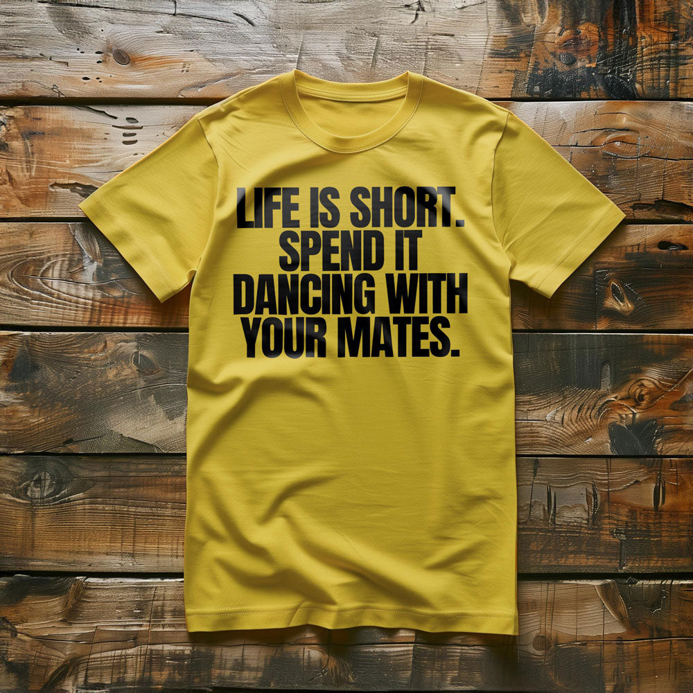 Life Is Short. Spend It Dancing with Your Mates T-Shirt – Regular Yellow