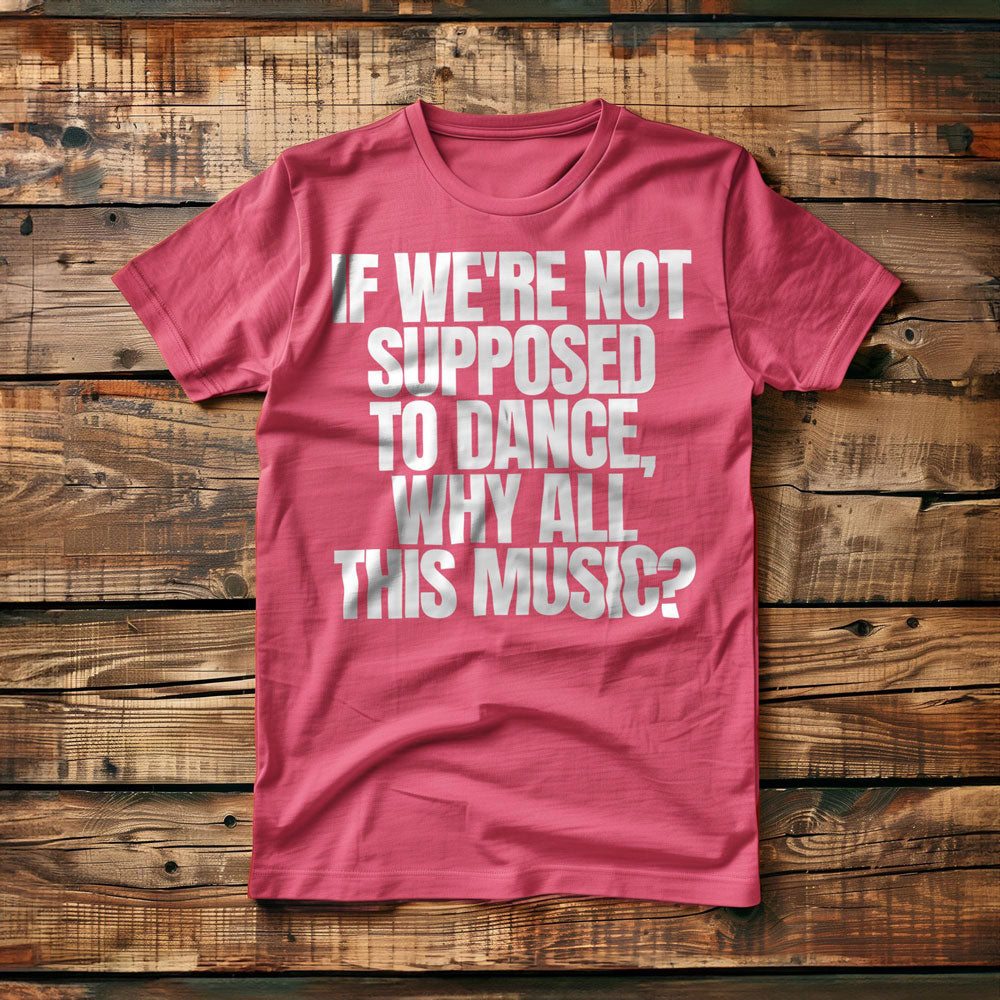 If We're Not Supposed to Dance, Why All This Music? T-Shirt – Regular Pink