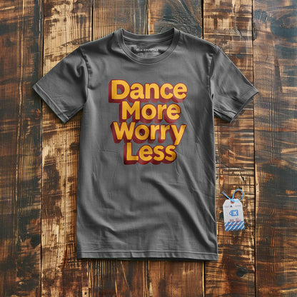 Dance More, Worry Less - T-Shirt