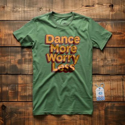 Dance More, Worry Less - T-Shirt