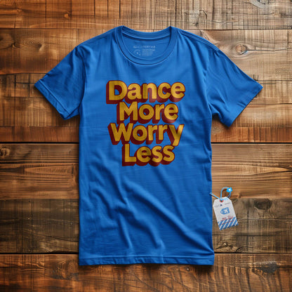 Dance More, Worry Less - T-Shirt