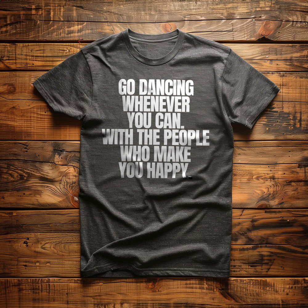 Go Dancing Whenever You Can. With the People Who Make You Happy T-Shirt – Regular Dark Grey Heather