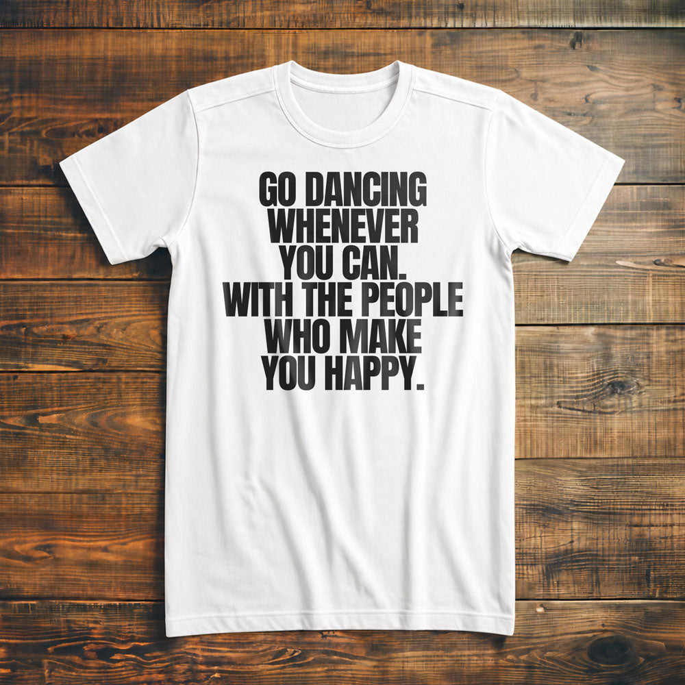 Go Dancing Whenever You Can. With the People Who Make You Happy T-Shirt – Premium Vintage White