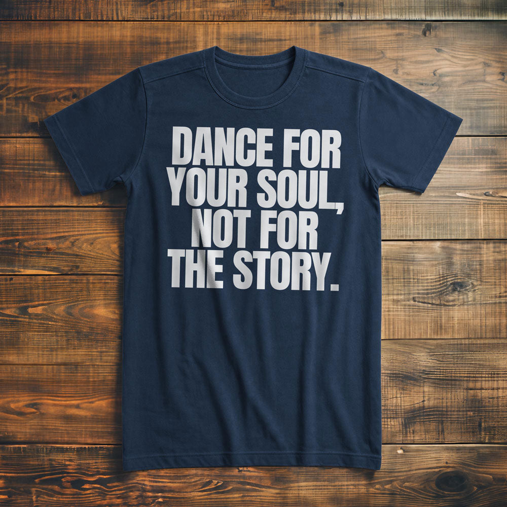 Dance for Your Soul, Not for the Story T-Shirt – Premium Navy
