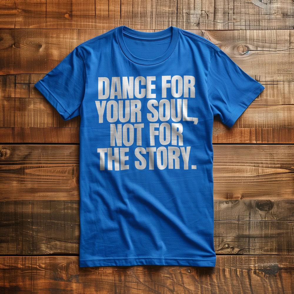 Dance for Your Soul, Not for the Story T-Shirt – Regular True Royal