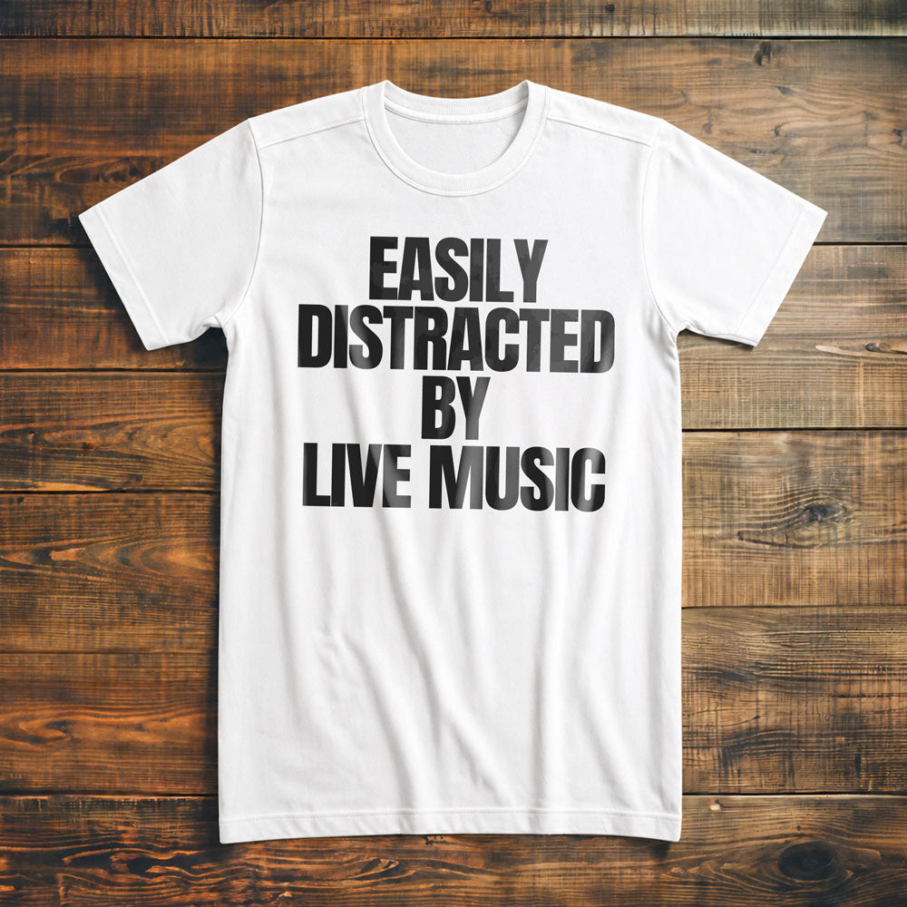 Easily Distracted by Live Music - T-Shirt