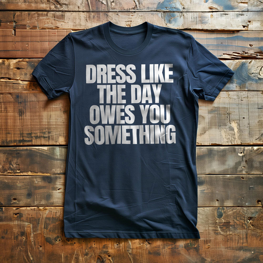 Dress Like the Day Owes You Something T-Shirt – Regular Navy