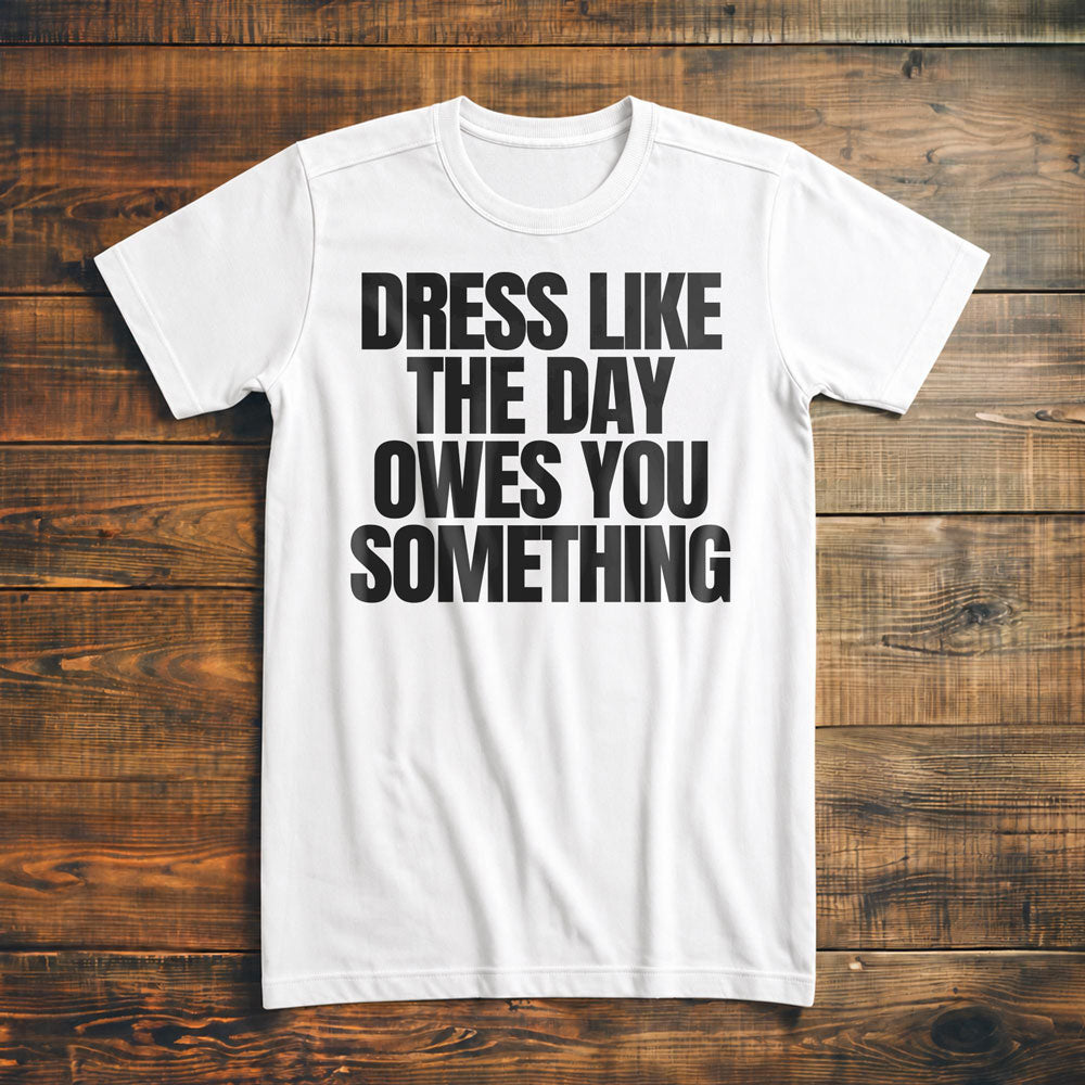 Dress Like the Day Owes You Something T-Shirt – Premium Vintage White