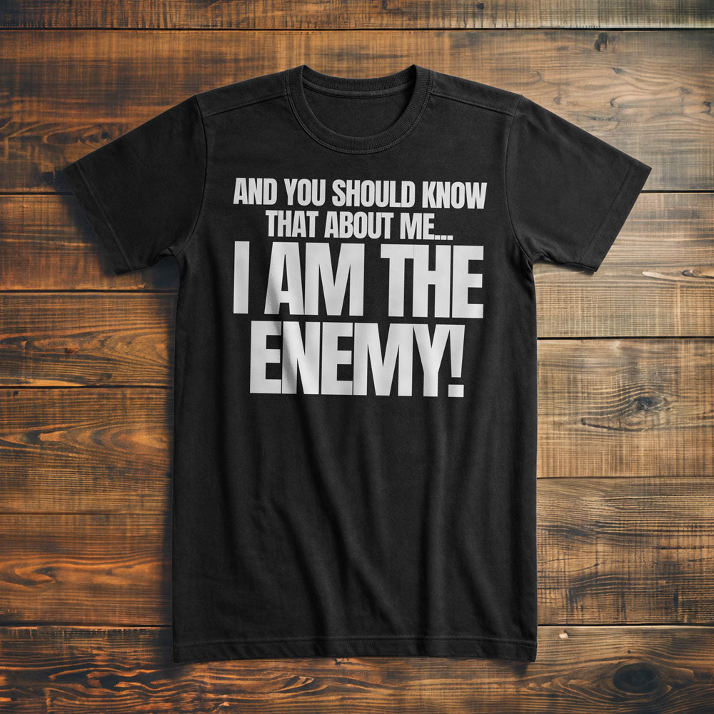 And You Should Know That About Me... I Am the Enemy! T-Shirt