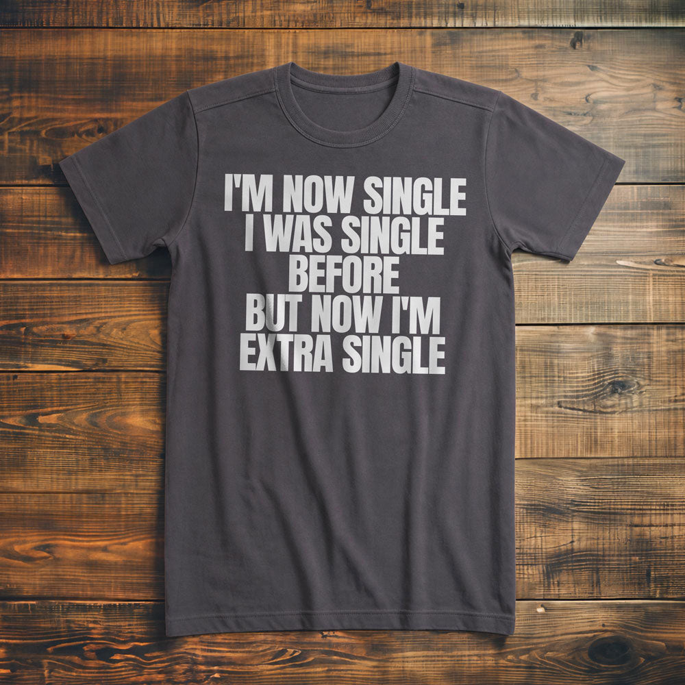 I'm Now Single I Was Single Before But Now I'm Extra Single T-Shirt – Premium Asphalt