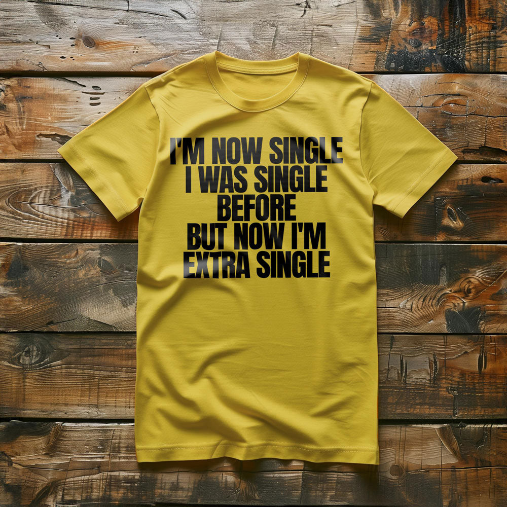 I'm Now Single I Was Single Before But Now I'm Extra Single T-Shirt – Regular Yellow