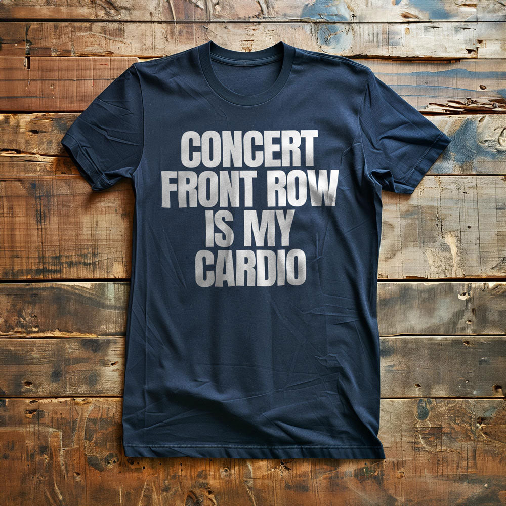 Concert Front Row Is My Cardio - T-Shirt