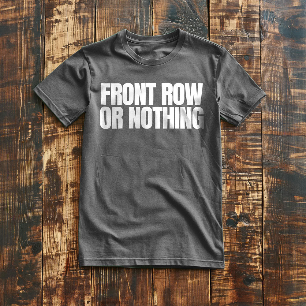 Front Row or Nothing - T-Shirt