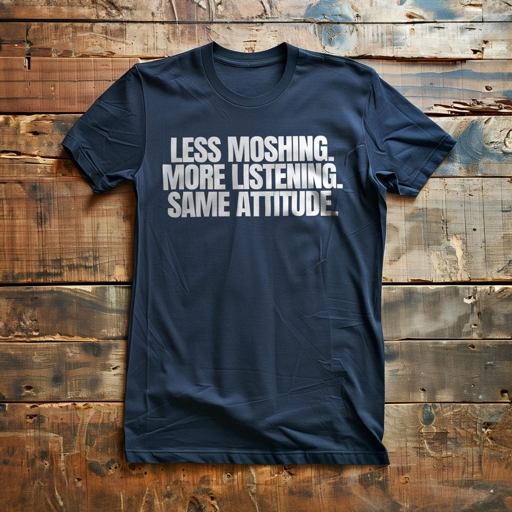 Less Moshing. More Listening. Same Attitude T-Shirt – Regular Navy