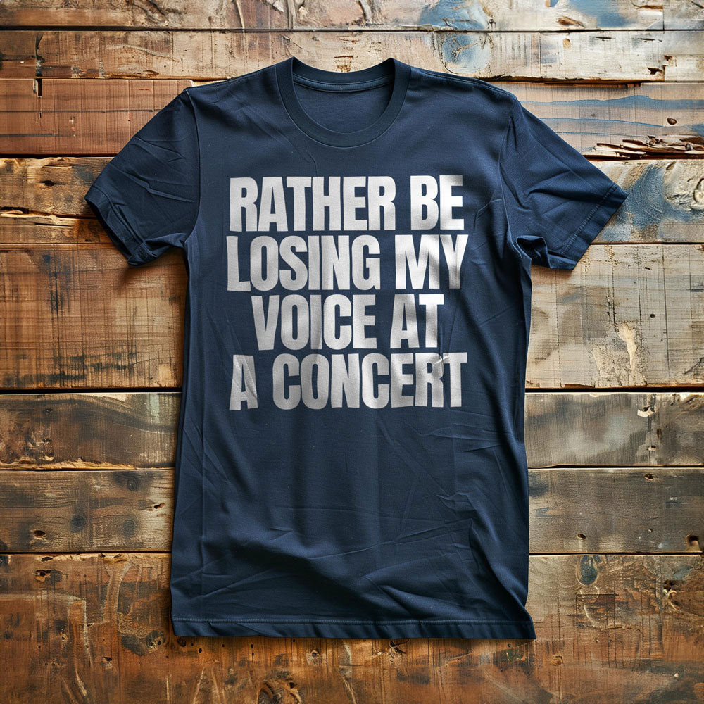 Rather Be Losing My Voice at a Concert - T-Shirt