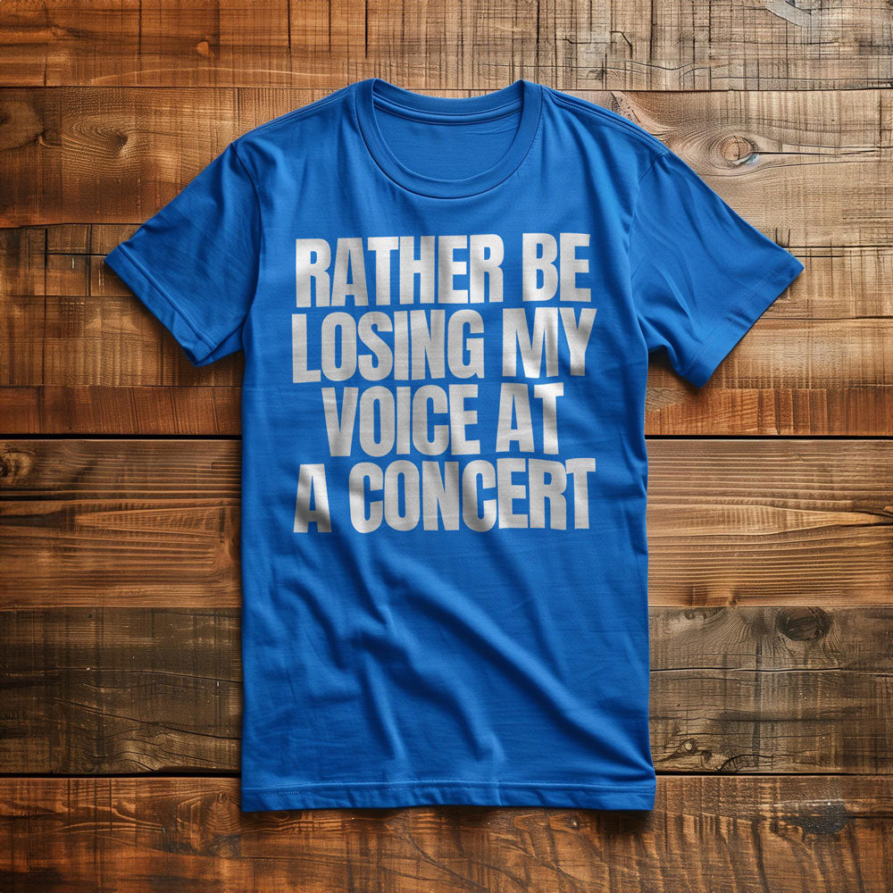 Rather Be Losing My Voice at a Concert - T-Shirt