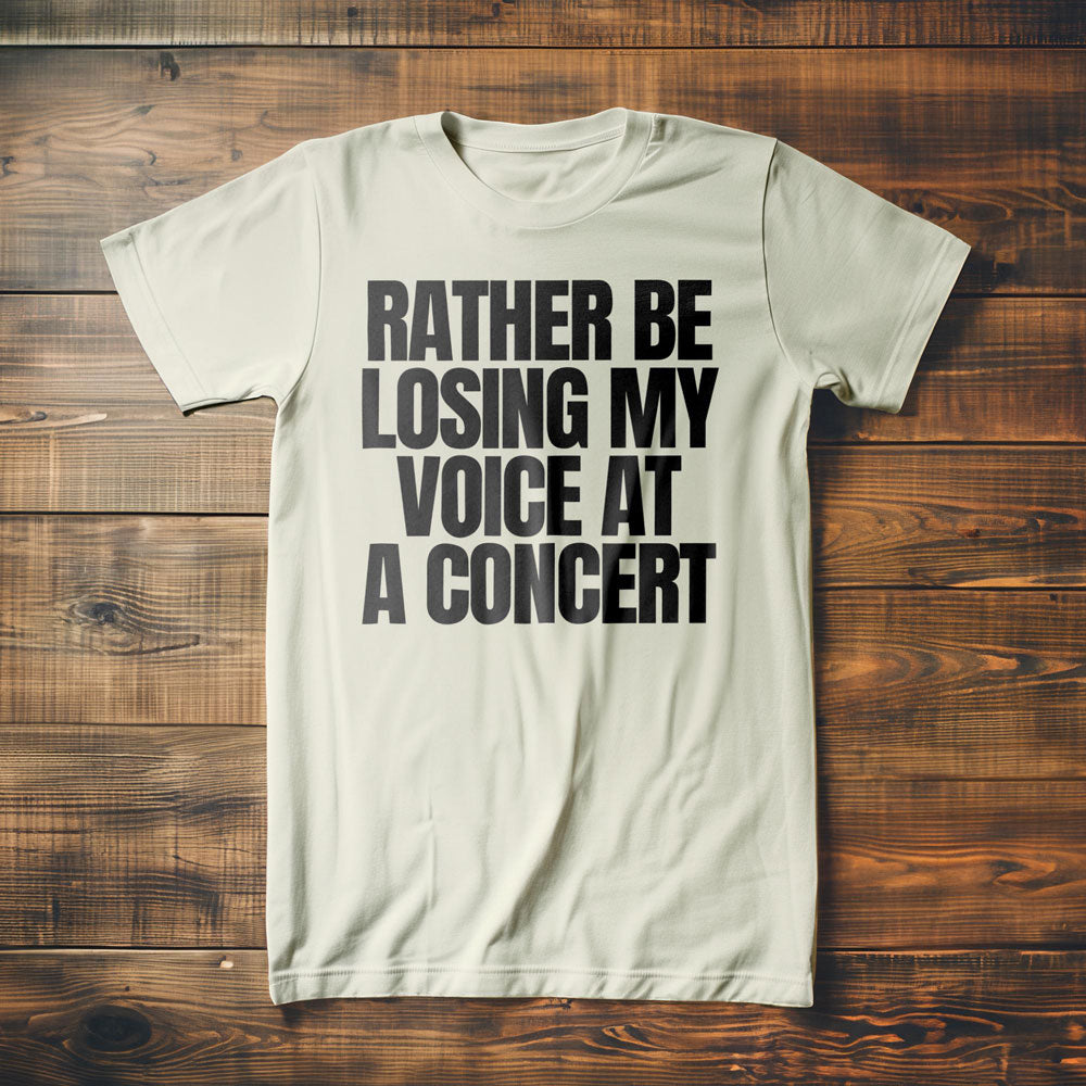 Rather Be Losing My Voice at a Concert - T-Shirt