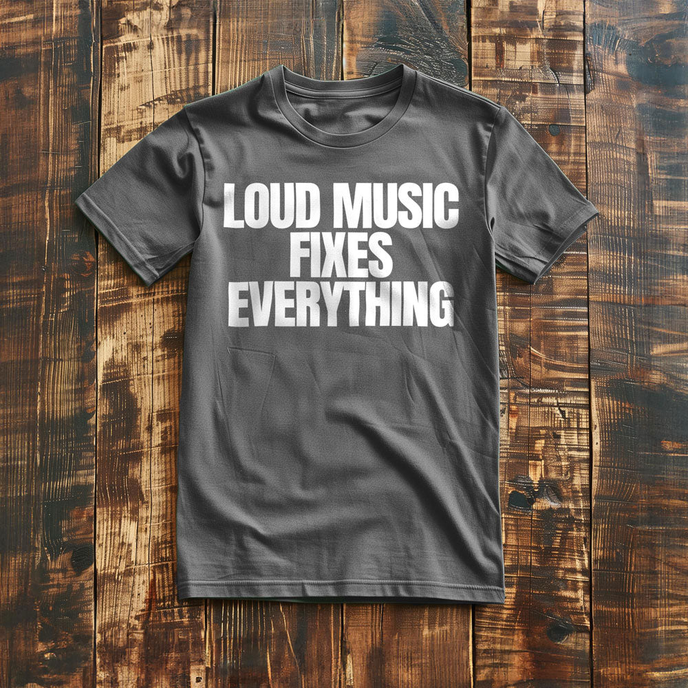 Loud Music Fixes Everything - T-Shirt