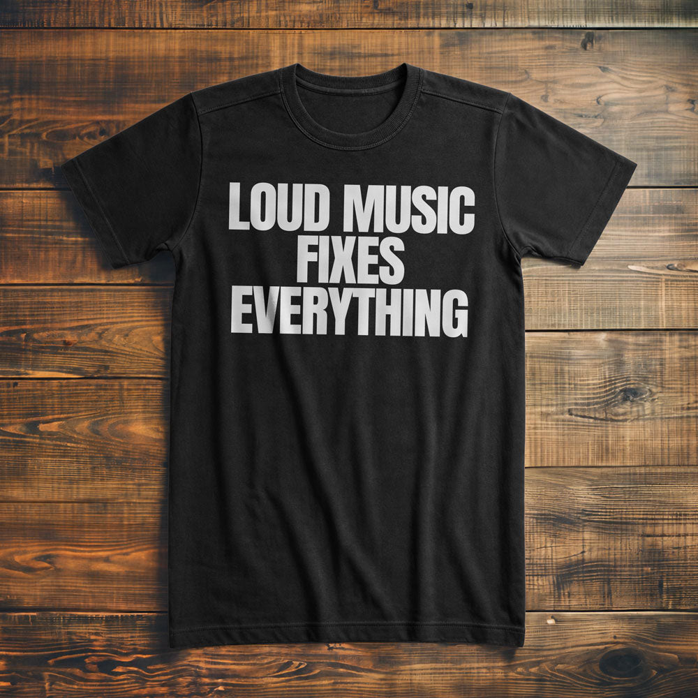 Loud Music Fixes Everything - T-Shirt