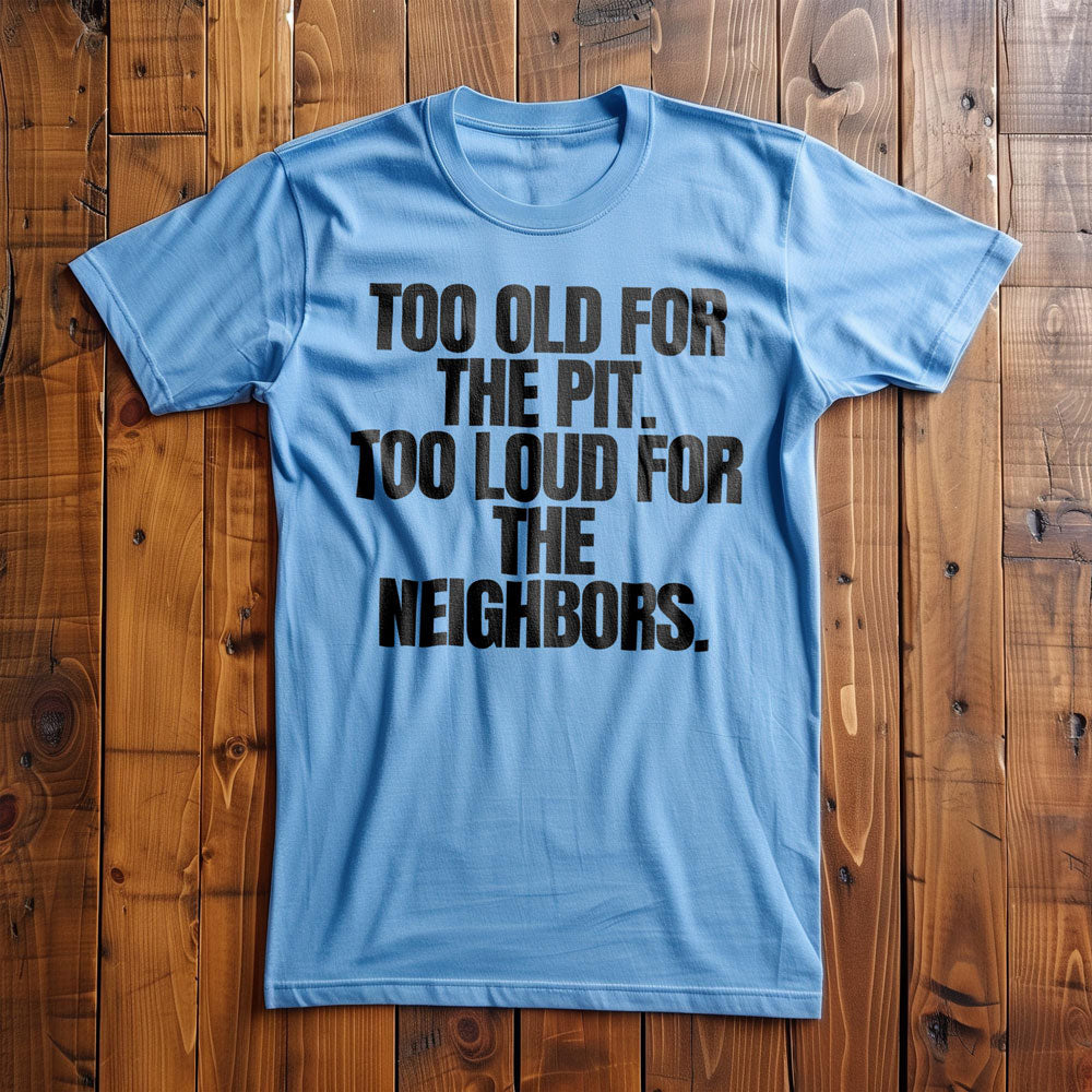 Too Old for the Pit. Too Loud for the Neighbors T-Shirt – Regular Ocean Blue