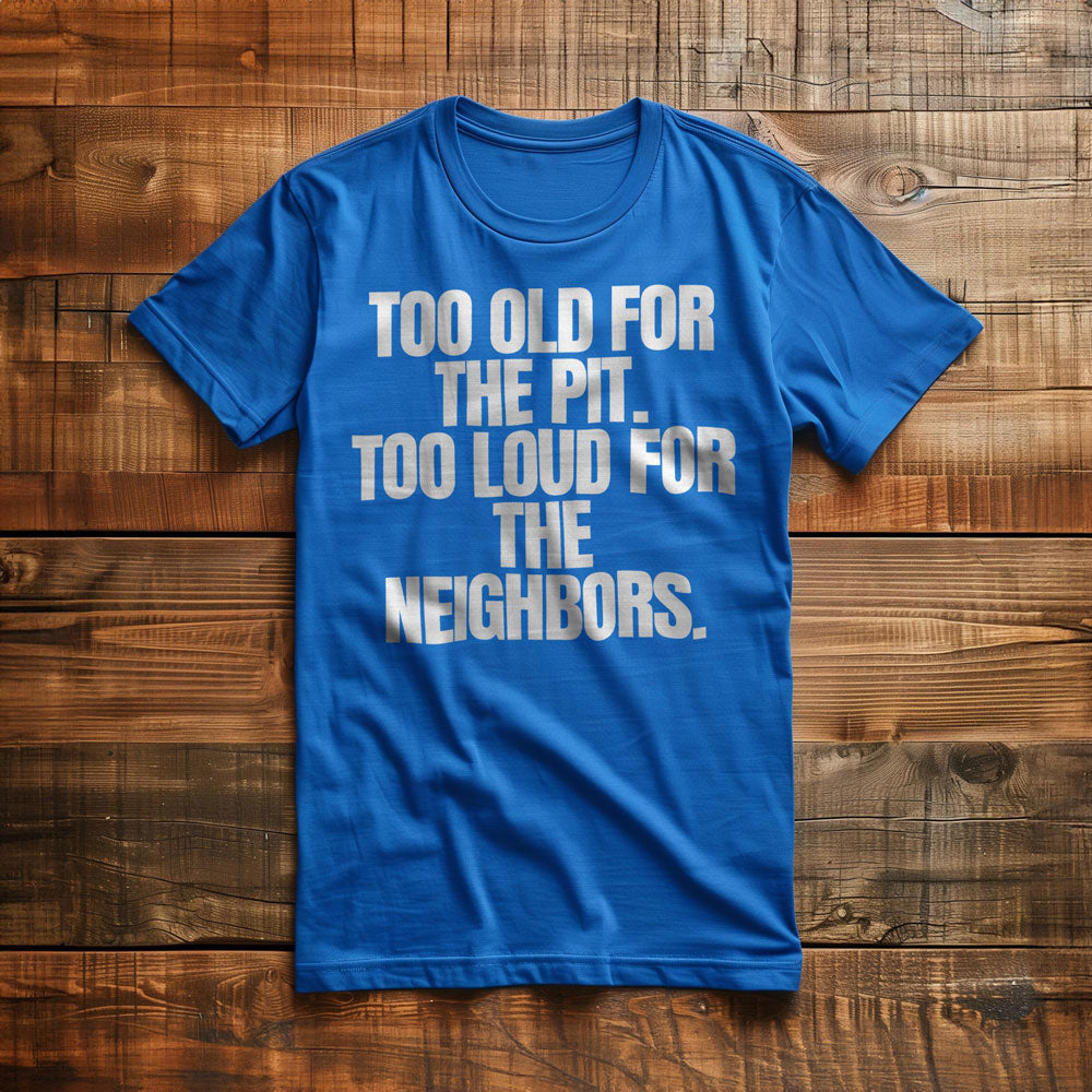 Too Old for the Pit. Too Loud for the Neighbors T-Shirt – Regular True Royal