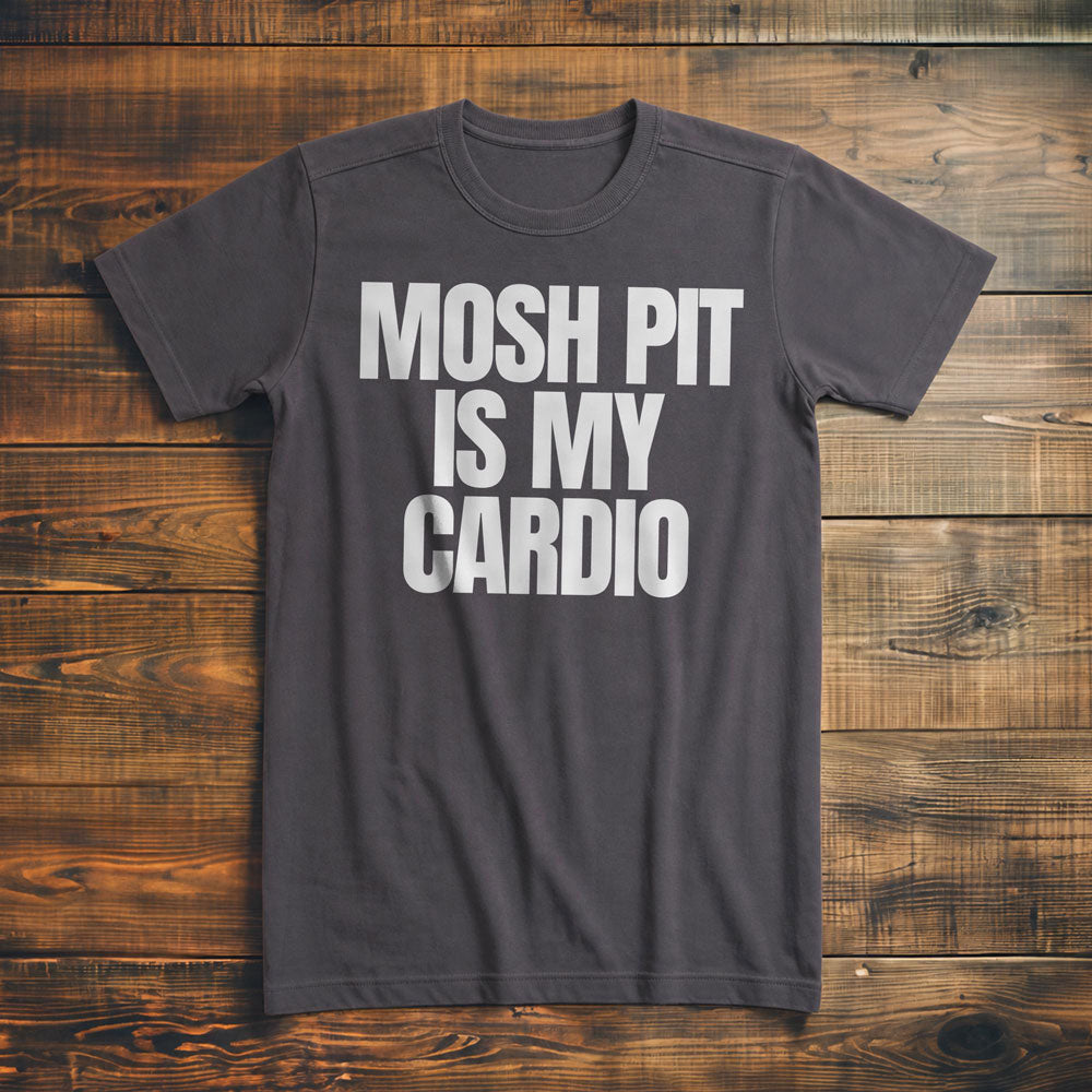 Mosh Pit Is My Cardio - T-Shirt