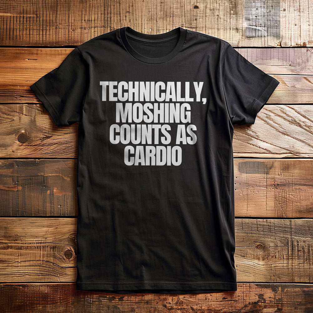 Technically, Moshing Counts as Cardio - T-Shirt