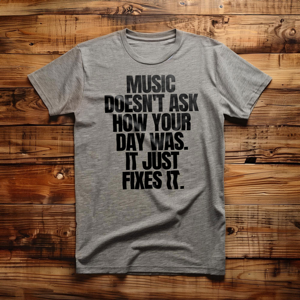 Music Doesn't Ask How Your Day Was. It Just Fixes It T-Shirt – Regular Athletic Heather