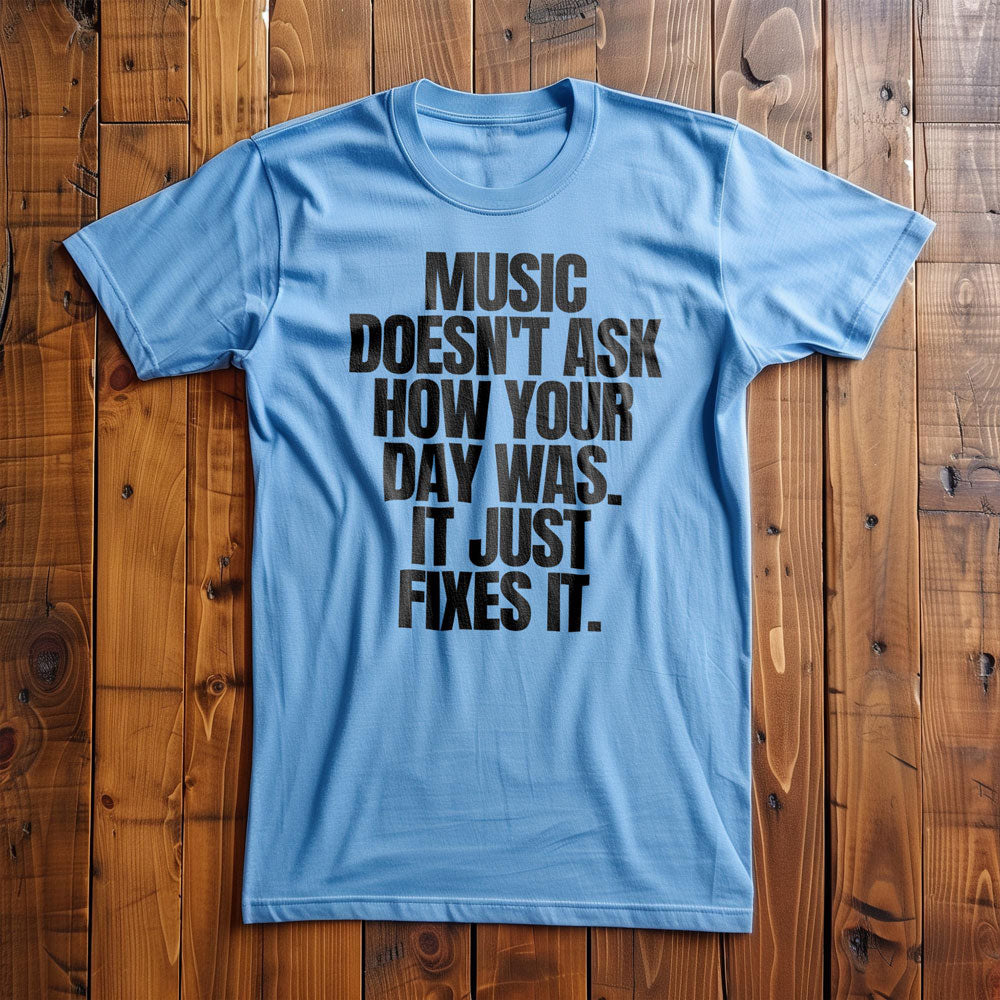 Music Doesn't Ask How Your Day Was. It Just Fixes It T-Shirt – Regular Ocean Blue