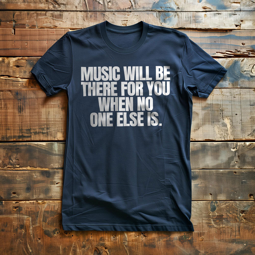 Music Will Be There for You When No One Else Is T-Shirt – Regular Navy