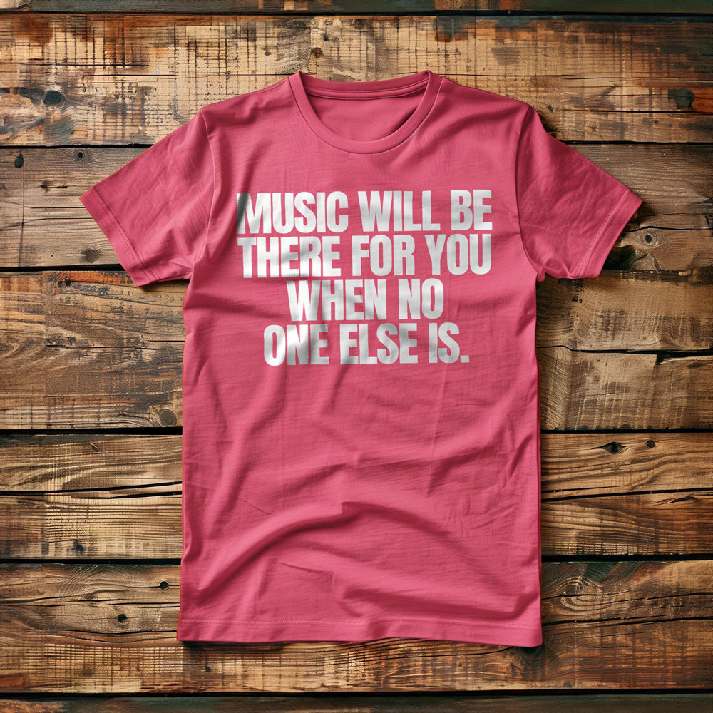 Music Will Be There for You When No One Else Is T-Shirt – Regular Pink