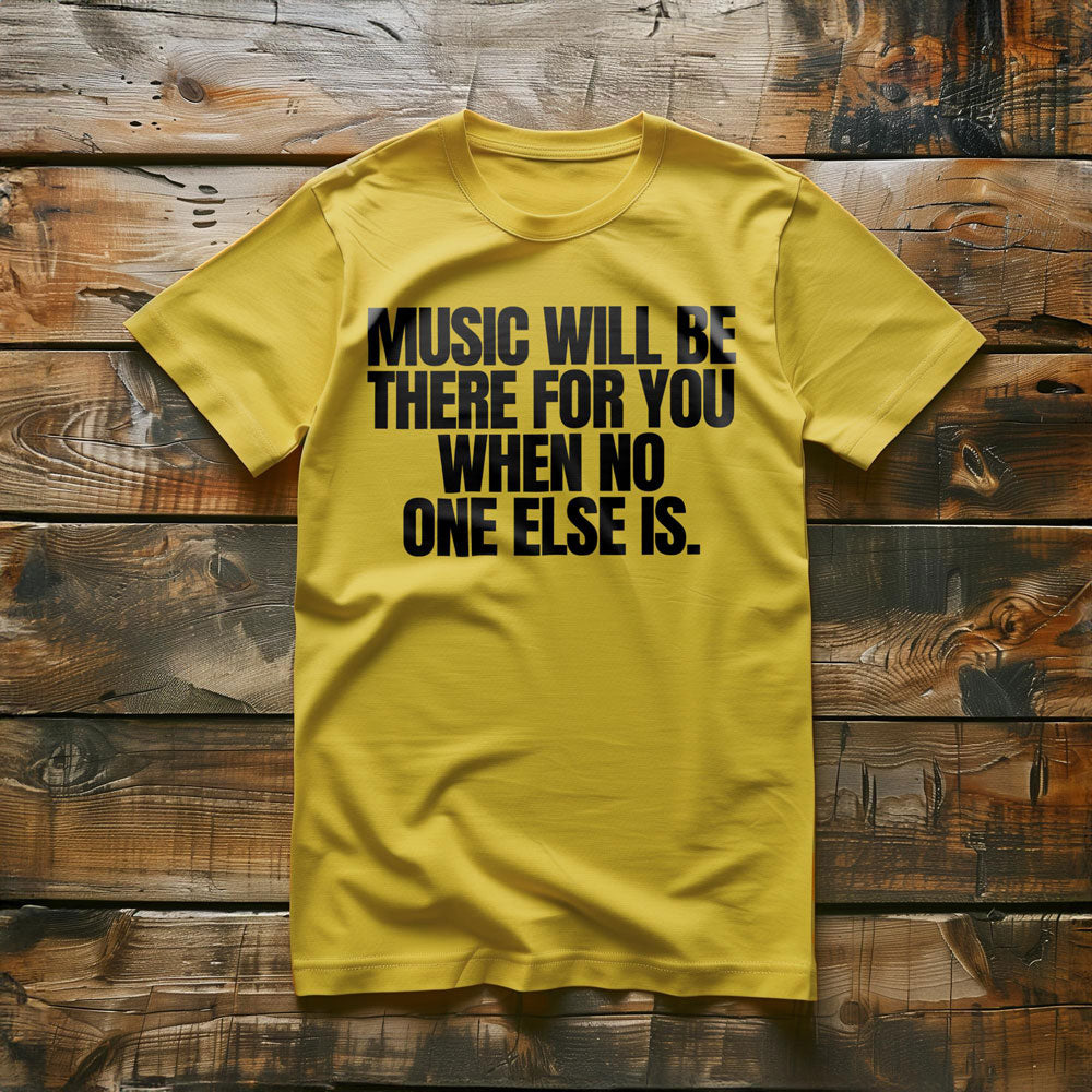 Music Will Be There for You When No One Else Is T-Shirt – Regular Yellow
