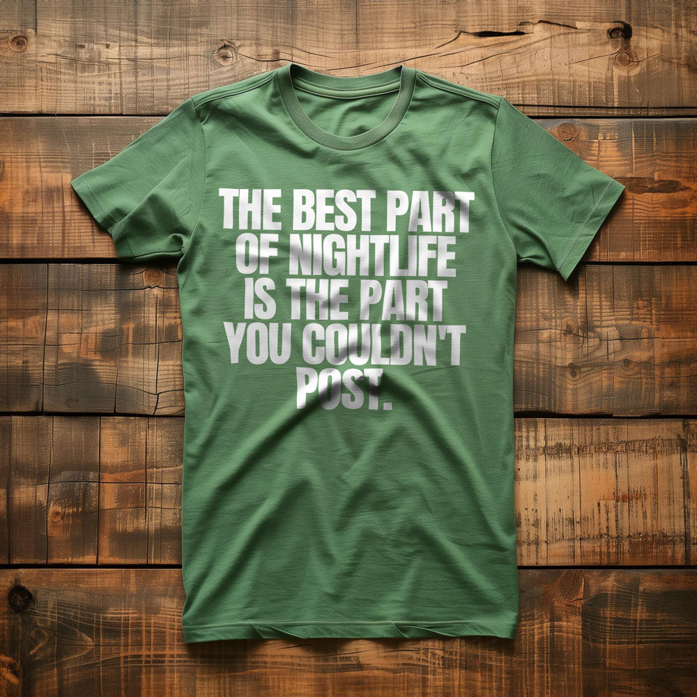 The Best Part of Nightlife Is the Part You Couldn't Post T-Shirt – Regular Green