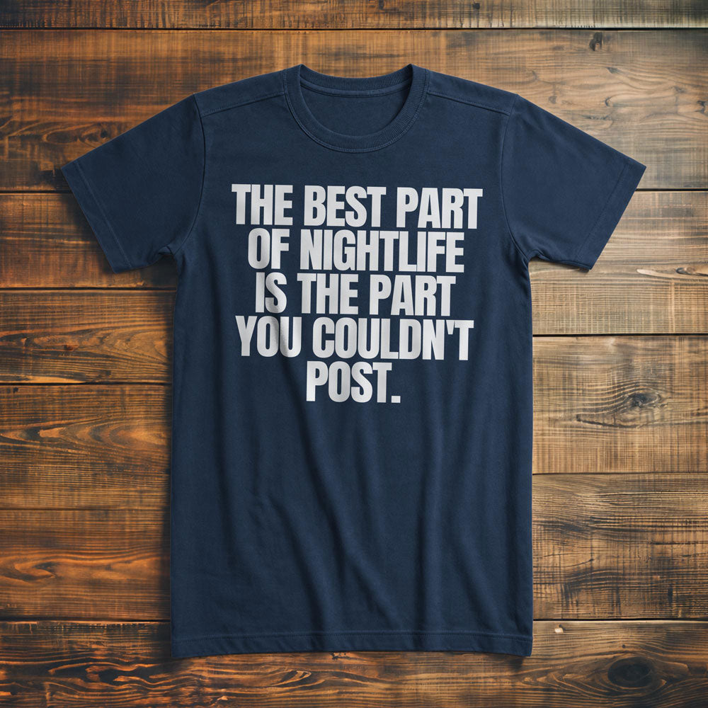 The Best Part of Nightlife Is the Part You Couldn't Post T-Shirt – Premium Navy