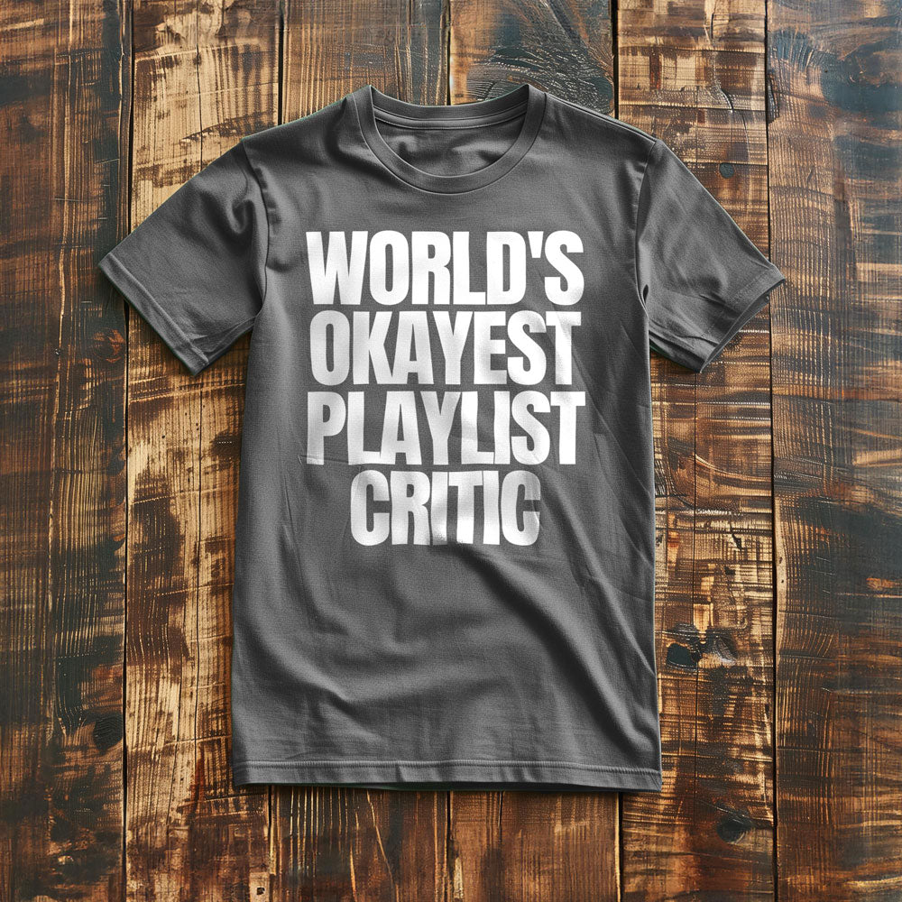 World's Okayest Playlist Critic - T-Shirt