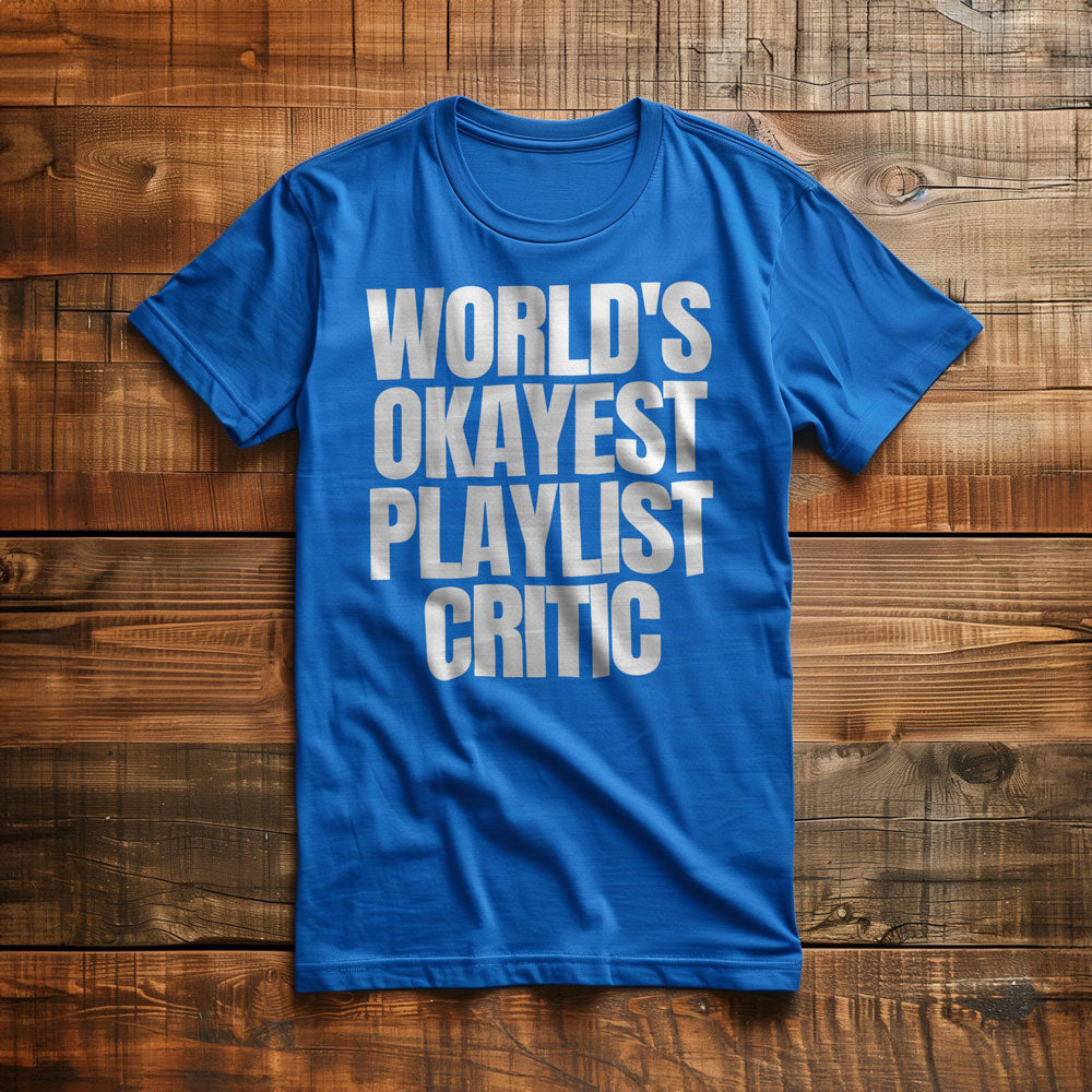 World's Okayest Playlist Critic - T-Shirt