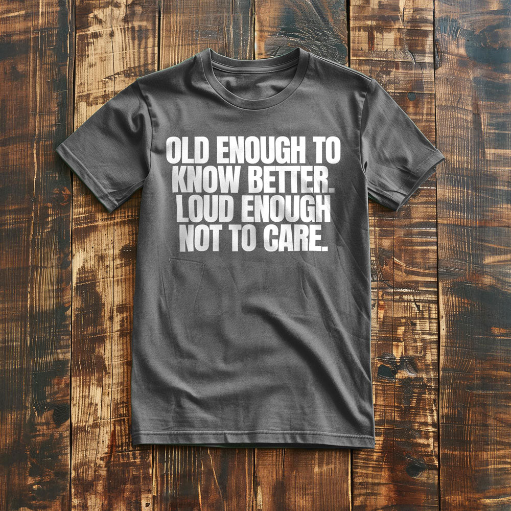 Old Enough to Know Better. Loud Enough Not to Care T-Shirt – Regular Asphalt