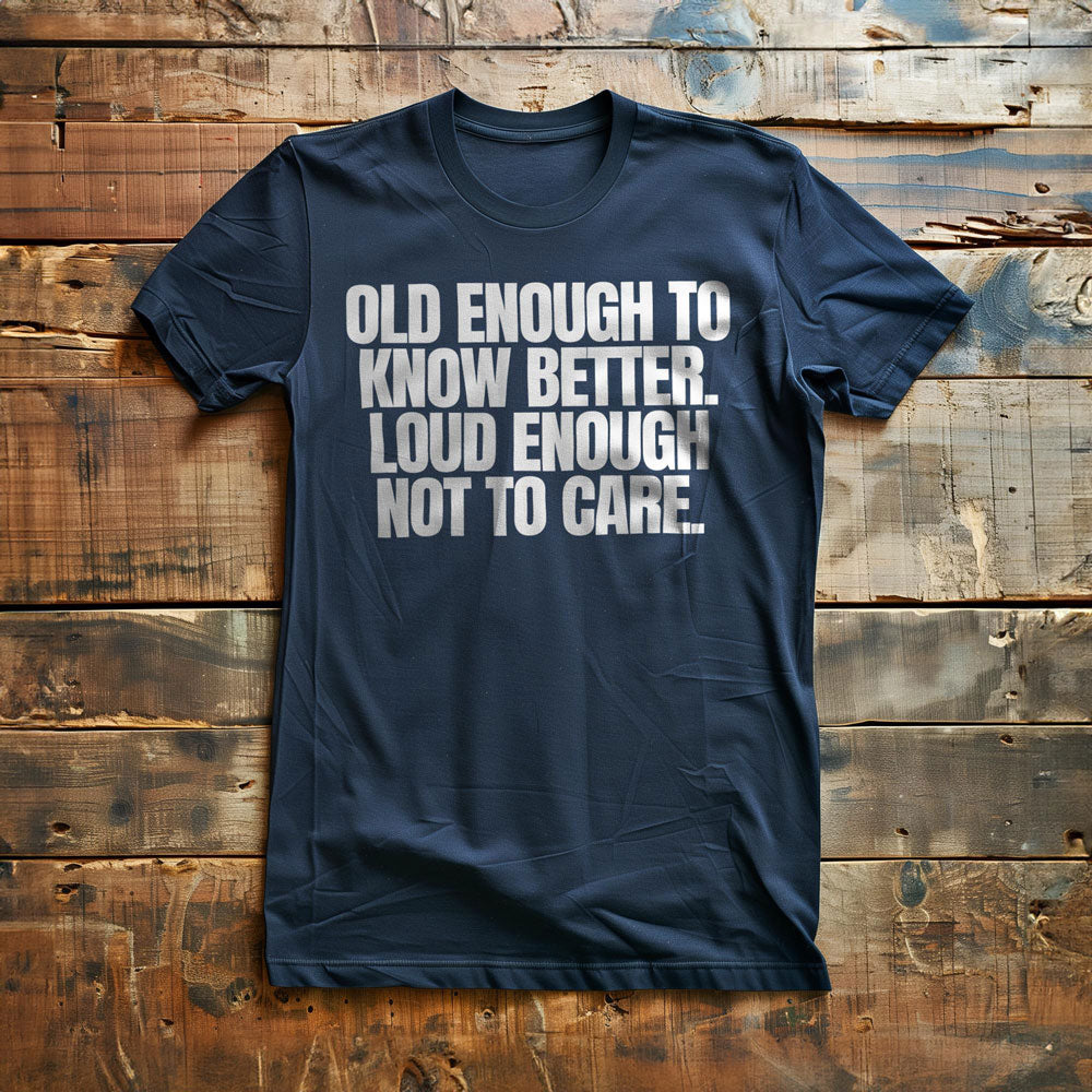 Old Enough to Know Better. Loud Enough Not to Care T-Shirt – Regular Navy