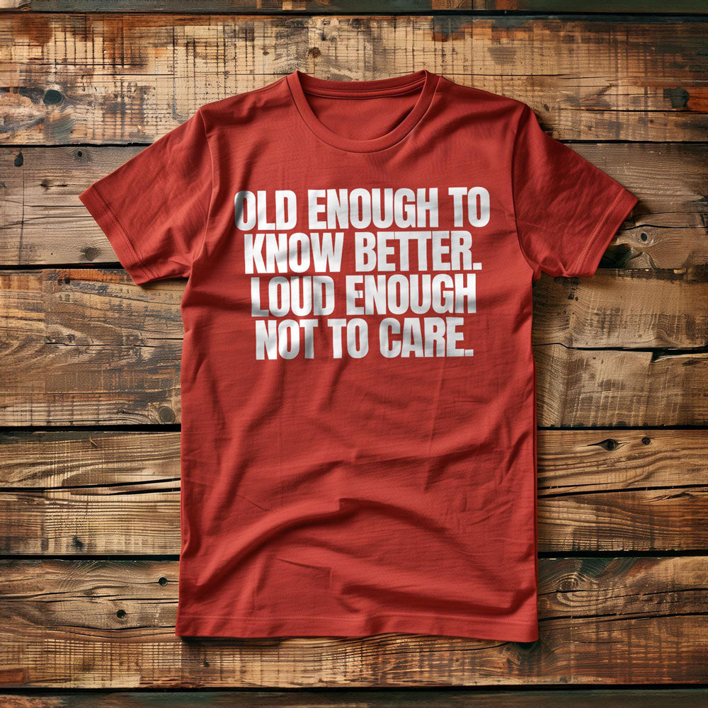 Old Enough to Know Better. Loud Enough Not to Care T-Shirt – Regular Red