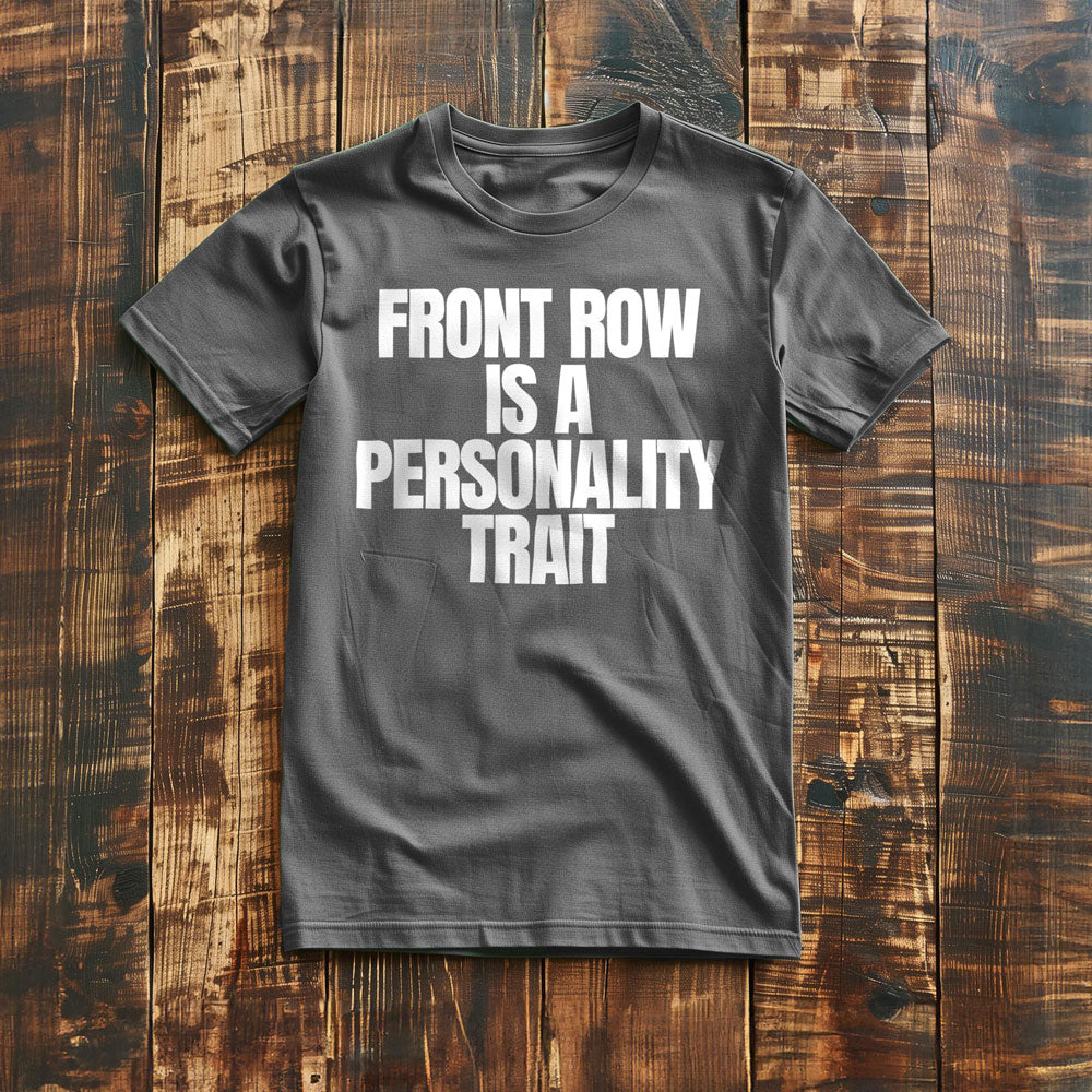 Front Row Is a Personality Trait - T-Shirt